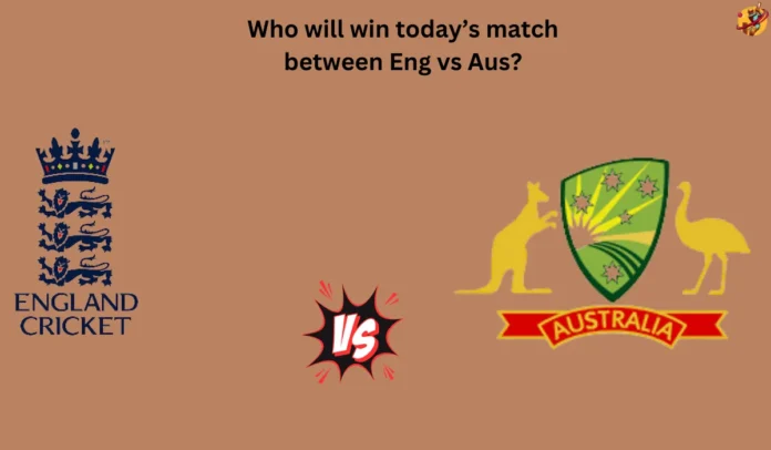 Who will win today’s match between Eng vs Aus?