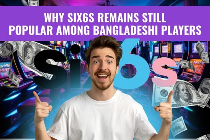 Why Six6s Remains Still Popular among Bangladeshi Players