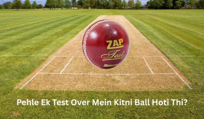 Pehle Ek Test Over Mein Kitni Ball Hoti Thi Pehle Ek Test Over Mein Kitni Ball Hoti Thi?