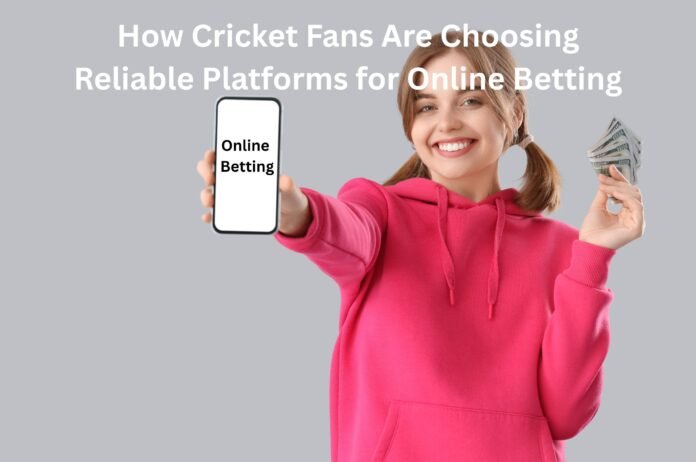 How Cricket Fans Are Choosing Reliable Platforms for Online Betting