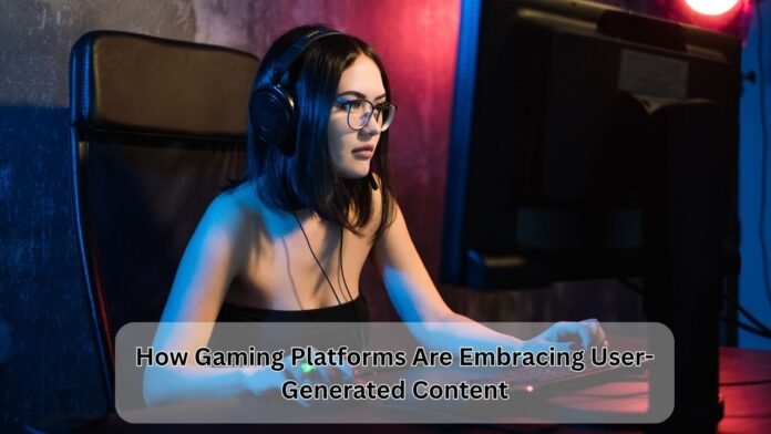 How Gaming Platforms Are Embracing User-Generated Content
