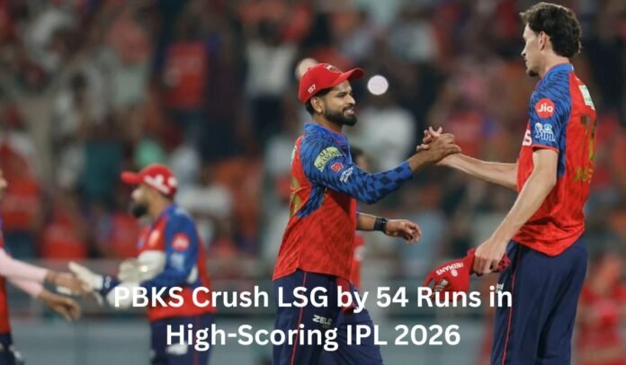 PBKS Crush LSG by 54 Runs in High-Scoring IPL 2026 Thriller