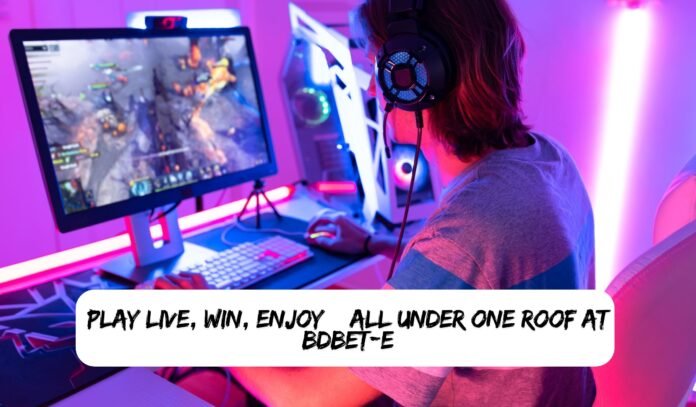 Play Live, Win, Enjoy – all under one roof at BDBet-e