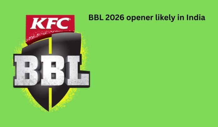 BBL 2026 opener likely in Chennai